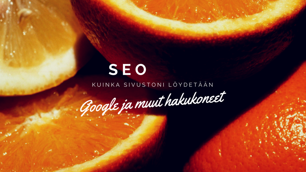 SEO koulutus, kuinka sivustoni öydetään. Google ja muut hakukoneet